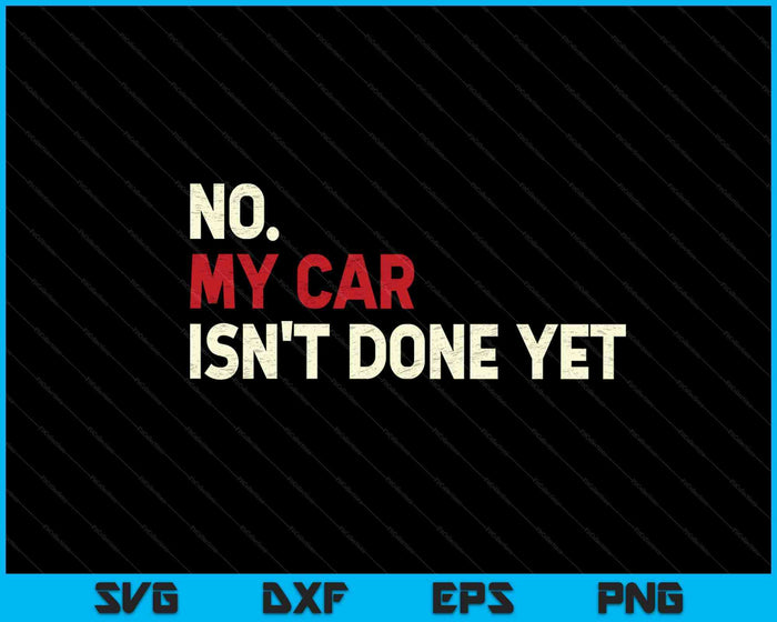 Funny No My Car Isn't Done Yet SVG PNG Cutting Printable Files Funny No My Car Isn't Done Yet SVG PNG Cutting Printable Files