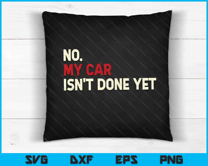 Funny No My Car Isn't Done Yet SVG PNG Cutting Printable Files Funny No My Car Isn't Done Yet SVG PNG Cutting Printable Files