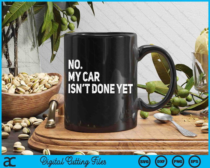 No My Car Isn't Done Yet Funny Car Mechanic Garage SVG PNG Digital Printable Files No My Car Isn't Done Yet Funny Car Mechanic Garage SVG PNG Digital Printable Files