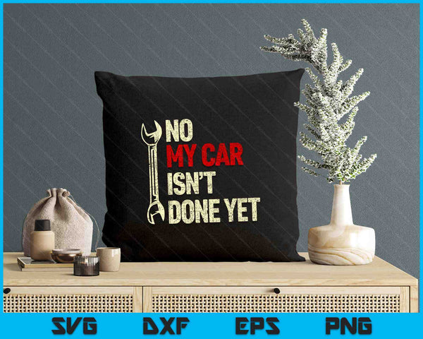No My Car Isn't Done Yet Tools Mechanic Garage Hobby SVG PNG Digital Printable Files