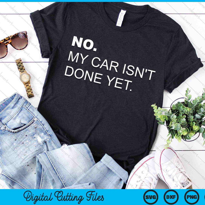No, My Car Isn't Done Yet Car Enthusiast SVG PNG Digital Cutting Files No, My Car Isn't Done Yet Car Enthusiast SVG PNG Digital Cutting Files