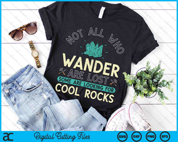 Not All Who Wander Are Lost Some Are Looking For Cool Rocks Geologist Geode Hunter SVG PNG Digital Cutting Files
