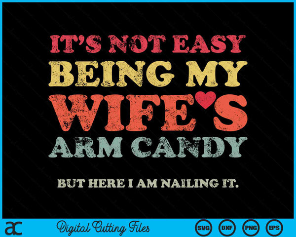 Not Easy Being My Wife's Arm Candy But Here I Am Nailing it SVG PNG Cutting Printable Files