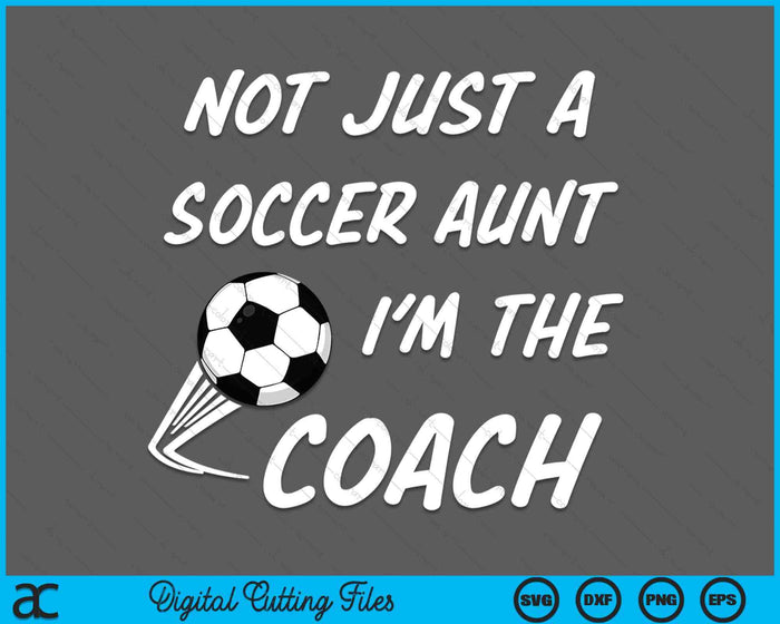 Not Just A Soccer Aunt, I'm A Coach Mother's Day SVG PNG Digital Cutting Files Not Just A Soccer Aunt, I'm A Coach Mother's Day SVG PNG Digital Cutting Files