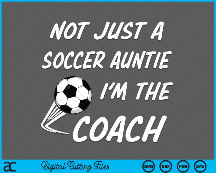 Not Just A Soccer Auntie, I'm A Coach Mother's Day SVG PNG Digital Cutting Files Not Just A Soccer Auntie, I'm A Coach Mother's Day SVG PNG Digital Cutting Files