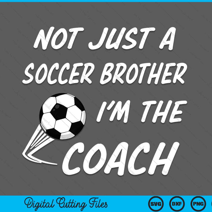 Not Just A Soccer Brother, I'm A Coach Father's Day SVG PNG Digital Cutting Files Not Just A Soccer Brother, I'm A Coach Father's Day SVG PNG Digital Cutting Files