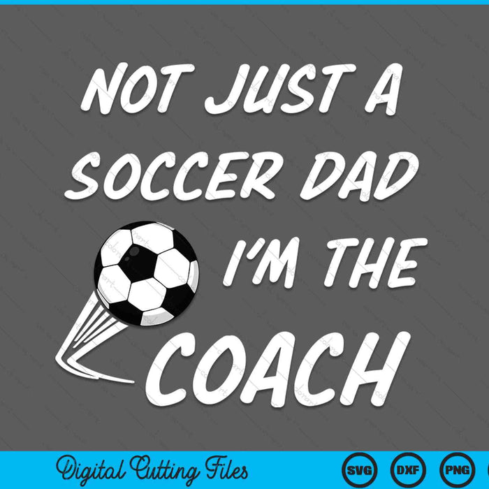 Not Just A Soccer Dad, I'm A Coach Father's Day SVG PNG Digital Cutting Files Not Just A Soccer Dad, I'm A Coach Father's Day SVG PNG Digital Cutting Files