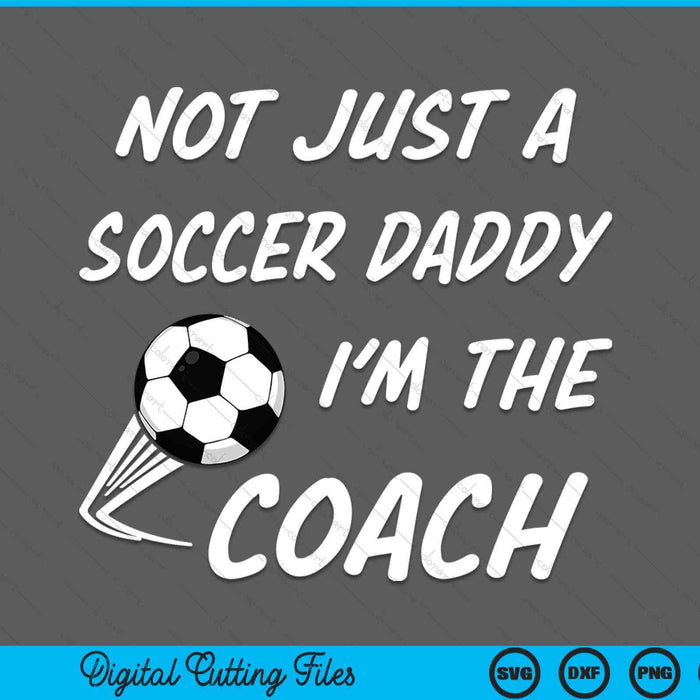 Not Just A Soccer Daddy, I'm A Coach Father's Day SVG PNG Digital Cutting Files Not Just A Soccer Daddy, I'm A Coach Father's Day SVG PNG Digital Cutting Files