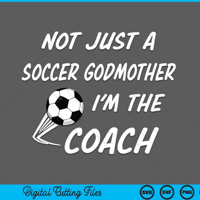 Not Just A Soccer Godmother, I'm A Coach Mother's Day SVG PNG Digital Cutting Files Not Just A Soccer Godmother, I'm A Coach Mother's Day SVG PNG Digital Cutting Files