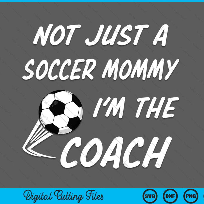 Not Just A Soccer Mommy, I'm A Coach Mother's Day SVG PNG Digital Cutting Files Not Just A Soccer Mommy, I'm A Coach Mother's Day SVG PNG Digital Cutting Files