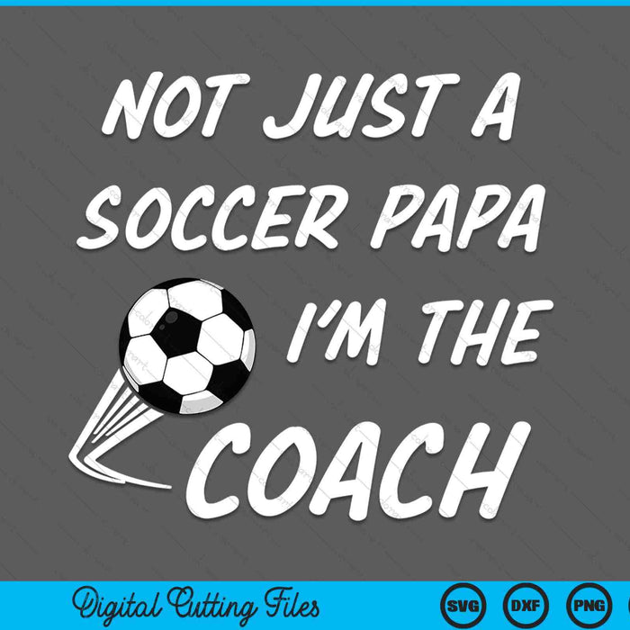 Not Just A Soccer Papa, I'm A Coach Father's Day SVG PNG Digital Cutting Files Not Just A Soccer Papa, I'm A Coach Father's Day SVG PNG Digital Cutting Files