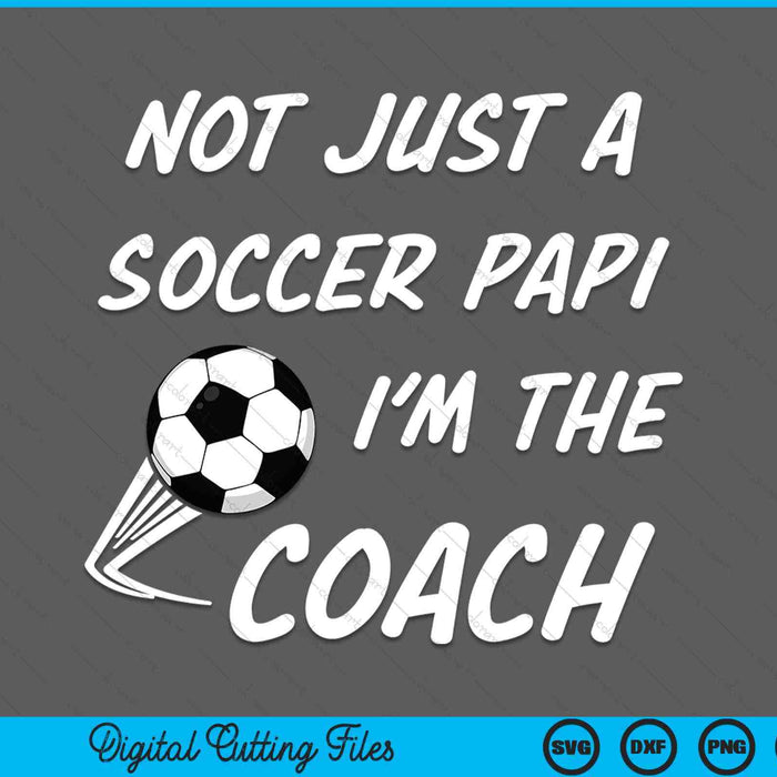 Not Just A Soccer Papi, I'm A Coach Father's Day SVG PNG Digital Cutting Files Not Just A Soccer Papi, I'm A Coach Father's Day SVG PNG Digital Cutting Files