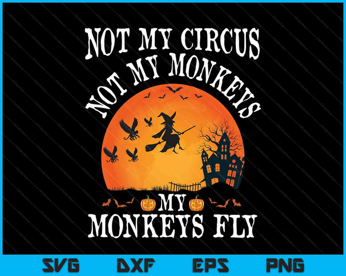Not My Circus Not My Monkeys My Monkeys Fly Funny Halloween SVG PNG Digital Printable Files Not My Circus Not My Monkeys My Monkeys Fly Funny Halloween SVG PNG Digital Printable Files