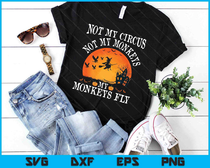 Not My Circus Not My Monkeys My Monkeys Fly Funny Halloween SVG PNG Digital Printable Files Not My Circus Not My Monkeys My Monkeys Fly Funny Halloween SVG PNG Digital Printable Files
