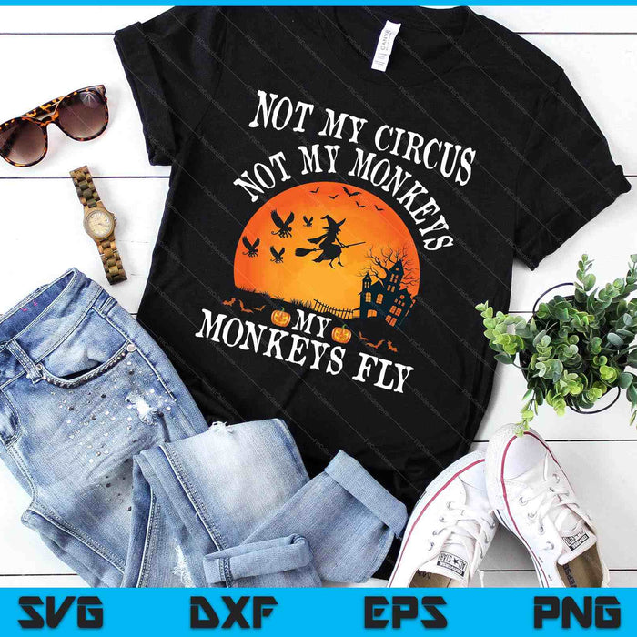 Not My Circus Not My Monkeys My Monkeys Fly Funny Halloween SVG PNG Digital Printable Files Not My Circus Not My Monkeys My Monkeys Fly Funny Halloween SVG PNG Digital Printable Files