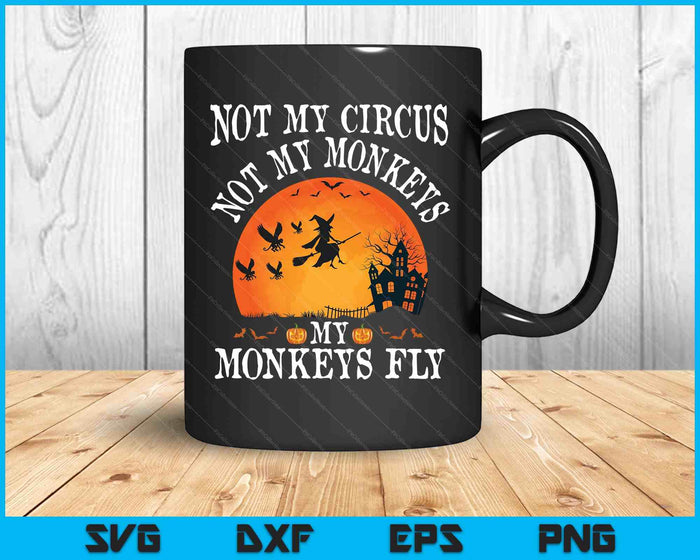 Not My Circus Not My Monkeys My Monkeys Fly Funny Halloween SVG PNG Digital Printable Files Not My Circus Not My Monkeys My Monkeys Fly Funny Halloween SVG PNG Digital Printable Files