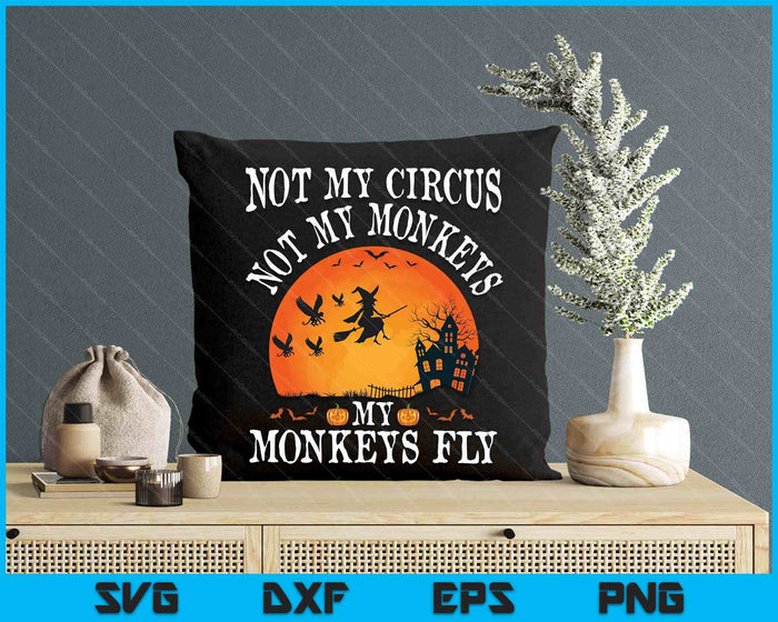Not My Circus Not My Monkeys My Monkeys Fly Funny Halloween SVG PNG Digital Printable Files Not My Circus Not My Monkeys My Monkeys Fly Funny Halloween SVG PNG Digital Printable Files