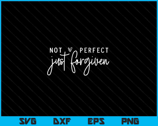 Not Perfect Just Forgiven Christian Easter Day God Jesus SVG PNG Cutting Printable Files