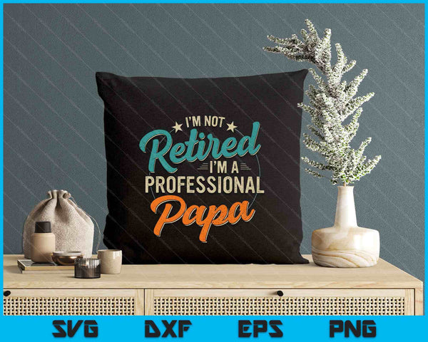 Not Retired Professional Papa Grandpa Fathers Day Birthday SVG PNG Digital Printable Files