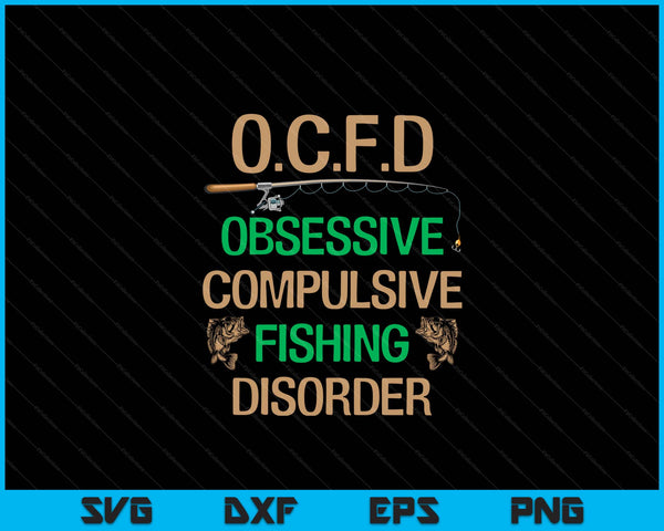 O.C.F.D Obsessive Compulsive Fishing Disorder Fishing SVG PNG Digital Cutting Files