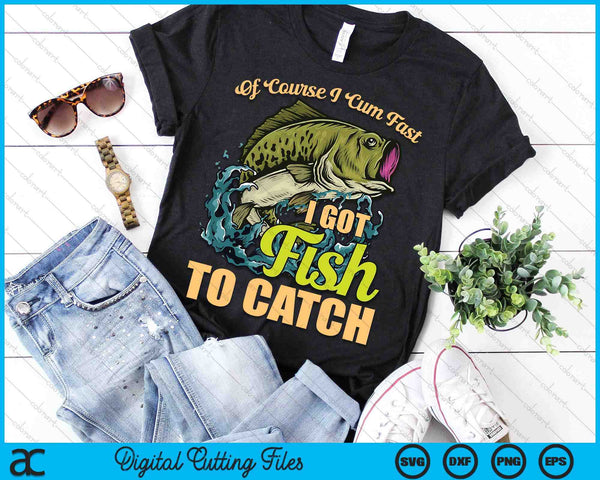 Of Course I Come Fast I Got Fish To Catch Fishing Gifts SVG PNG Digital Cutting Files