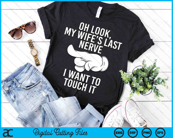 Oh Look My Wife's Last Nerve I Want To Touch It Fun Husband SVG PNG Digital Printable Files Oh Look My Wife's Last Nerve I Want To Touch It Fun Husband SVG PNG Digital Printable Files