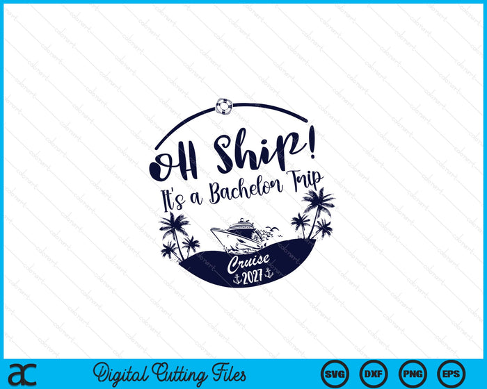 Oh Ship! It's A Bachelor Trip Cruise 2027 SVG PNG Digital Printable Files Oh Ship! It's A Bachelor Trip Cruise 2027 SVG PNG Digital Printable Files