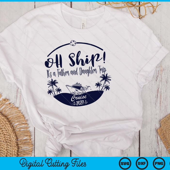 Oh Ship! It's A Father and Daughter Trip Cruise 2027 SVG PNG Digital Printable Files Oh Ship! It's A Father and Daughter Trip Cruise 2027 SVG PNG Digital Printable Files