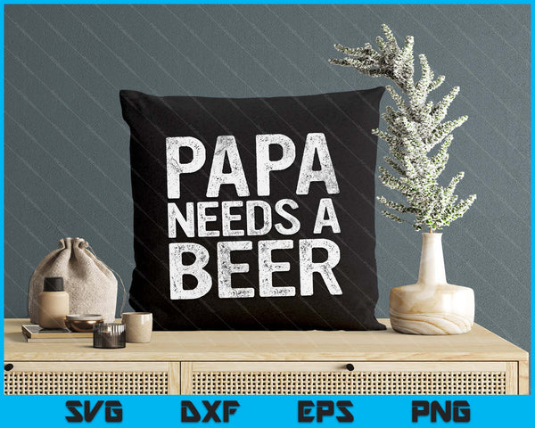 Papa Needs A Beer Funny Men Drinking Father's Day SVG PNG Digital Printable Files