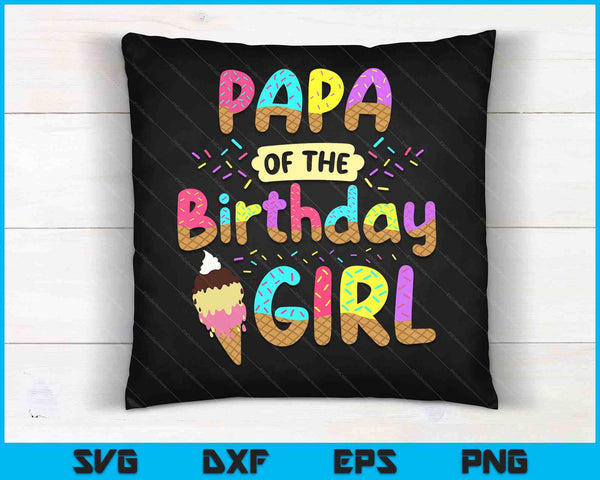 Papa Of The Birth Day Girl Ice Cream Party Family SVG PNG Cutting Printable Files
