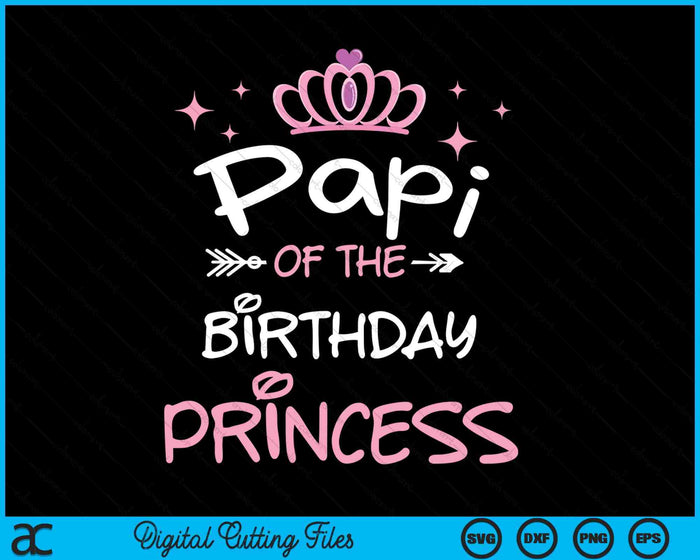 Papi Of The Birthday Princess SVG PNG Cutting Files Papi Of The Birthday Princess SVG PNG Cutting Files