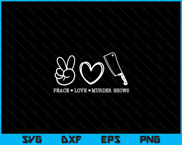 Peace Love And Murder Shows True Crime SVG PNG Digital Cutting Files