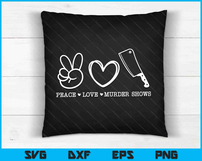 Peace Love And Murder Shows True Crime SVG PNG Digital Cutting Files
