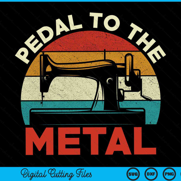 Pedal To The Metal Vintage Retro Sewing Machine Lover SVG PNG Digital Cutting File