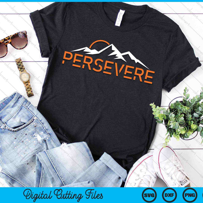Persevere Inspirational Uplifting Positive Mountain SVG PNG Digital Cutting Files