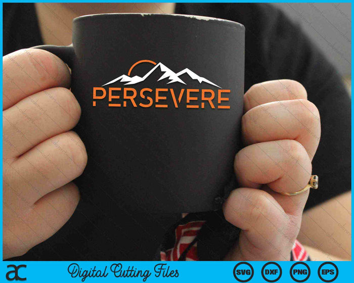 Persevere Inspirational Uplifting Positive Mountain SVG PNG Digital Cutting Files