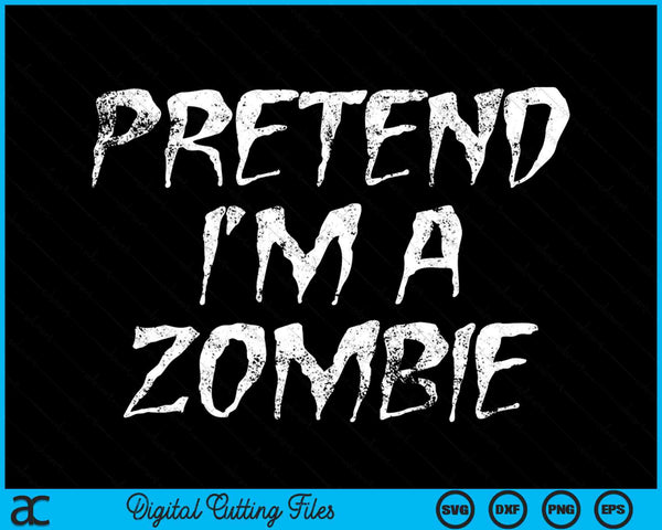 Pretend I'm A Zombie Funny Halloween Costume SVG PNG Digital Printable Files