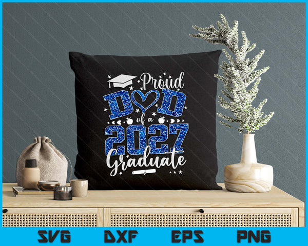 Proud Dad Of A Class Of 2027 Graduate 2027 Senior Dad 2027 SVG PNG Digital Printable Files