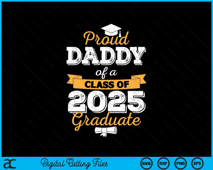 Proud Daddy Of A Class Of 2025 Graduate SVG PNG Digital Printable Files Proud Daddy Of A Class Of 2025 Graduate SVG PNG Digital Printable Files