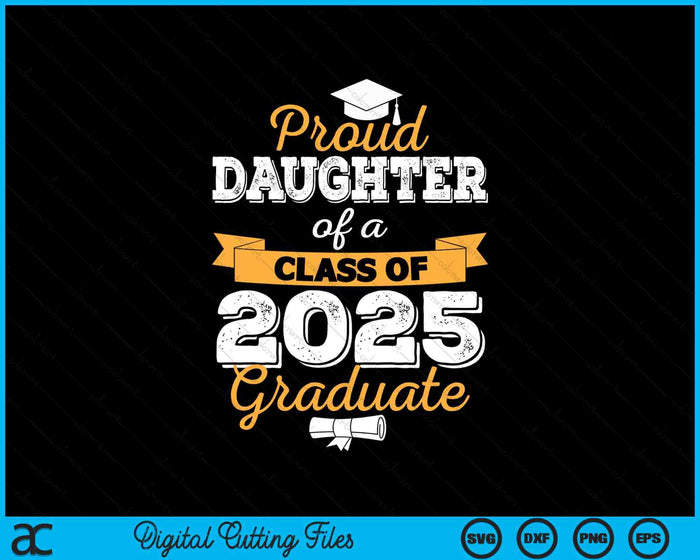 Proud Daughter Of A Class Of 2025 Graduate SVG PNG Digital Printable Files Proud Daughter Of A Class Of 2025 Graduate SVG PNG Digital Printable Files