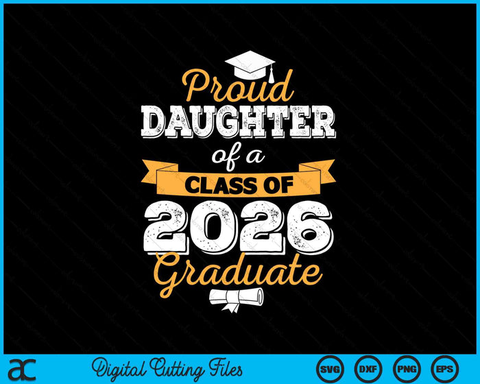 Proud Daughter Of A Class Of 2026 Graduate SVG PNG Digital Cutting Files Proud Daughter Of A Class Of 2026 Graduate SVG PNG Digital Cutting Files
