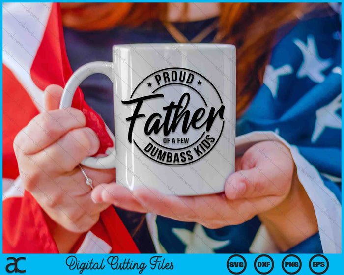 Proud Father Of A Few Dumbass Kids SVG PNG Cutting Files Proud Father Of A Few Dumbass Kids SVG PNG Cutting Files