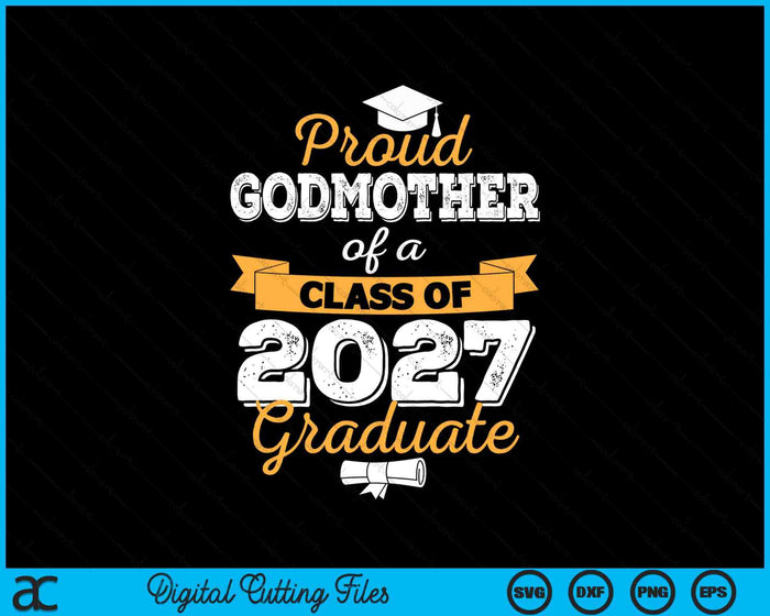 Proud Godmother Of A Class Of 2027 Graduate SVG PNG Digital Cutting Files Proud Godmother Of A Class Of 2027 Graduate SVG PNG Digital Cutting Files