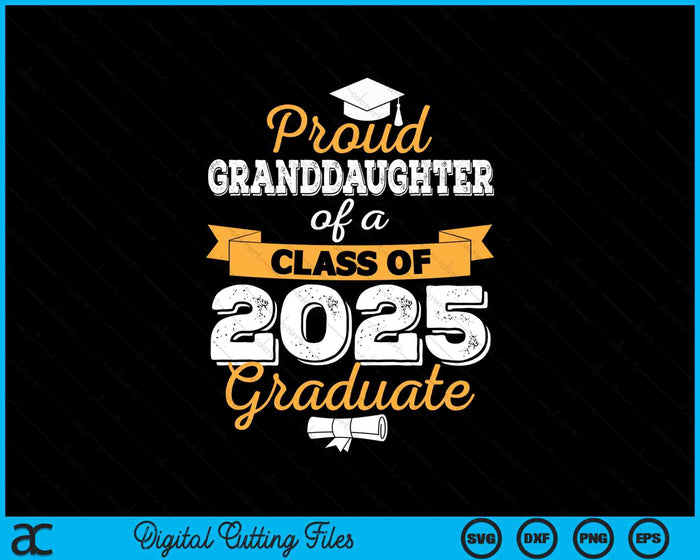 Proud Granddaughter Of A Class Of 2025 Graduate SVG PNG Digital Printable Files Proud Granddaughter Of A Class Of 2025 Graduate SVG PNG Digital Printable Files