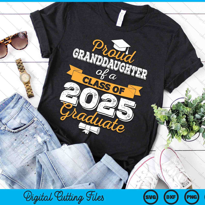 Proud Granddaughter Of A Class Of 2025 Graduate SVG PNG Digital Printable Files Proud Granddaughter Of A Class Of 2025 Graduate SVG PNG Digital Printable Files