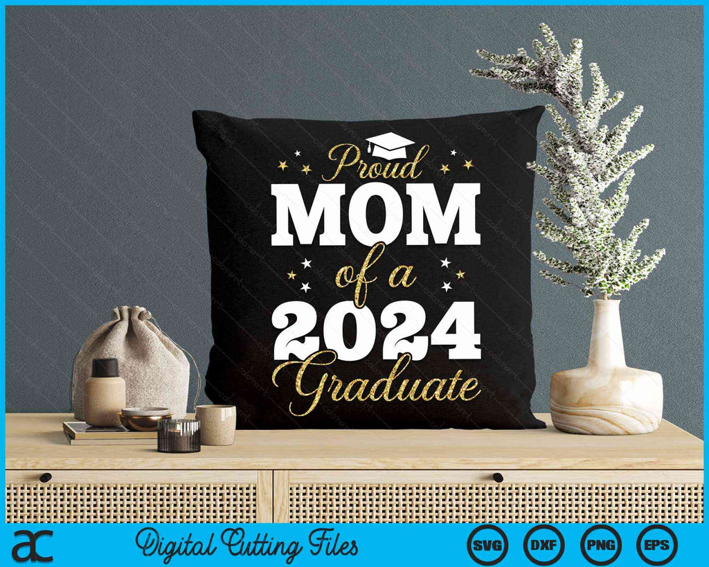Proud Mom Of A Class Of 2024 Graduate SVG PNG Digital Printable Files ...