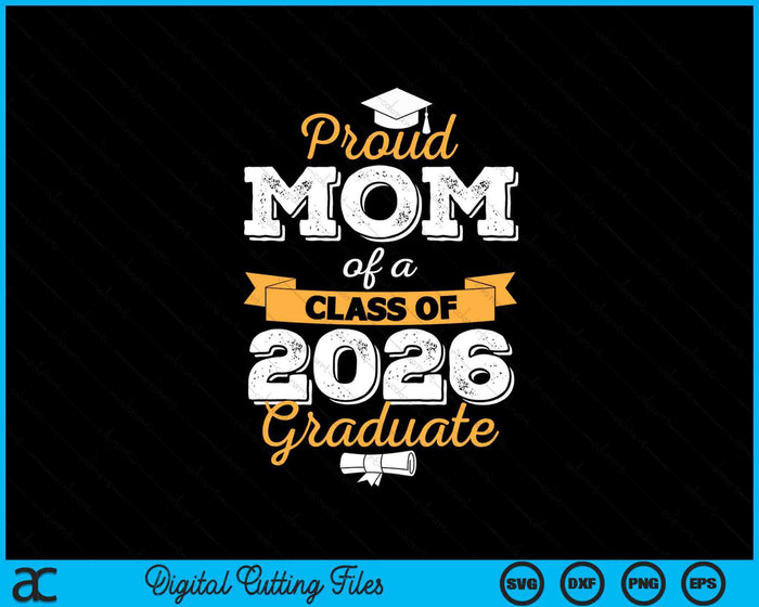 Proud Mom Of A Class Of 2026 Graduate SVG PNG Digital Printable Files Proud Mom Of A Class Of 2026 Graduate SVG PNG Digital Printable Files