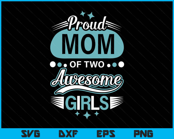 Proud Mom Of Two Awesome Girls Mother's Day SVG PNG Digital Printable Files Proud Mom Of Two Awesome Girls Mother's Day SVG PNG Digital Printable Files