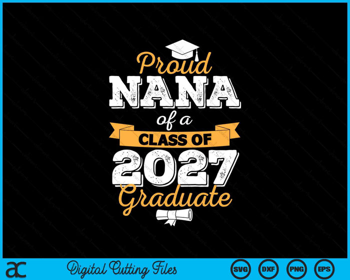 Proud Nana Of A Class Of 2027 Graduate SVG PNG Digital Cutting Files Proud Nana Of A Class Of 2027 Graduate SVG PNG Digital Cutting Files