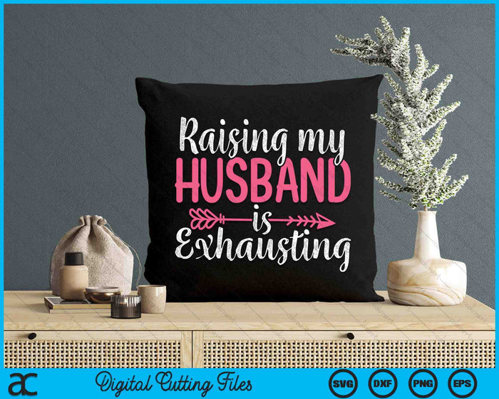 Raising My Husband Is Exhausting Joke Wife SVG PNG Digital Cutting Files